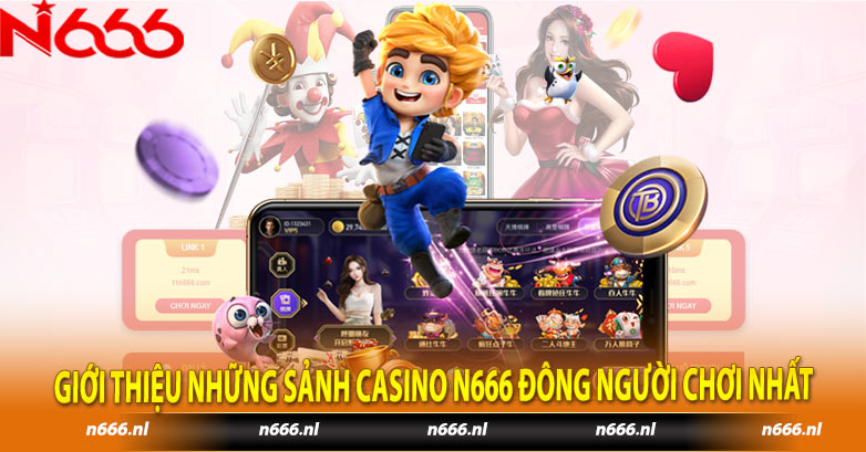 Giới thiệu những sảnh casino N666 đông người chơi nhất