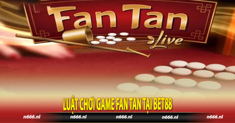 Luật chơi game Fan tan tại Bet88