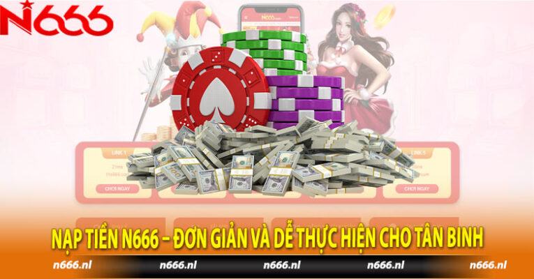 Nạp Tiền N666 – Đơn Giản Và Dễ Thực Hiện Cho Tân Binh