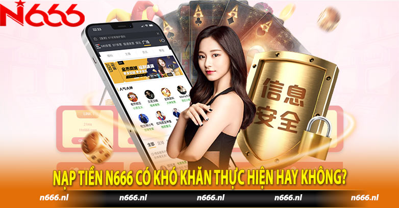 Nạp tiền N666 có khó khăn thực hiện hay không?